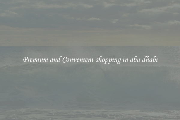 Premium and Convenient shopping in abu dhabi