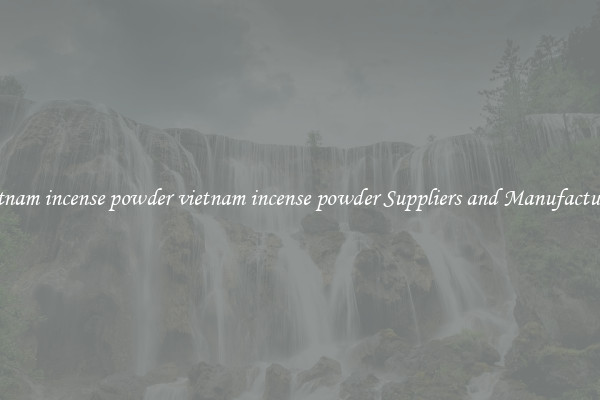vietnam incense powder vietnam incense powder Suppliers and Manufacturers