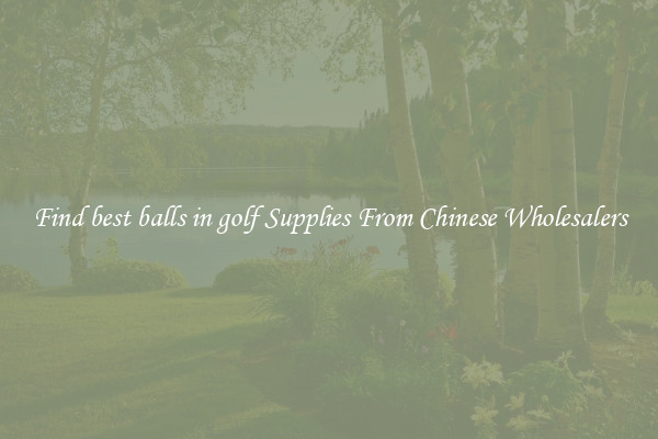 Find best balls in golf Supplies From Chinese Wholesalers