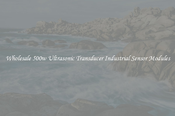 Wholesale 500w Ultrasonic Transducer Industrial Sensor Modules