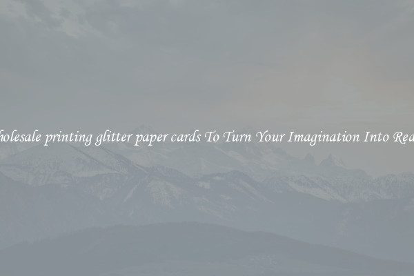 Wholesale printing glitter paper cards To Turn Your Imagination Into Reality
