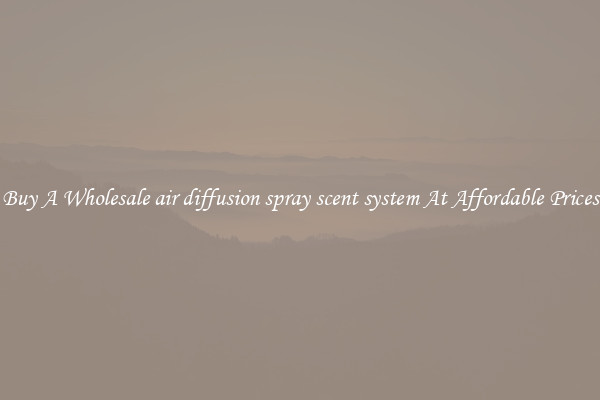 Buy A Wholesale air diffusion spray scent system At Affordable Prices
