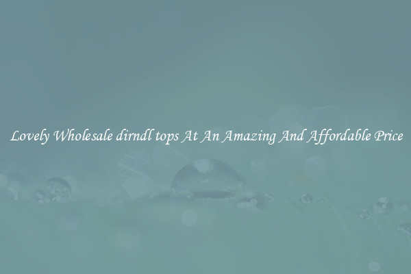 Lovely Wholesale dirndl tops At An Amazing And Affordable Price