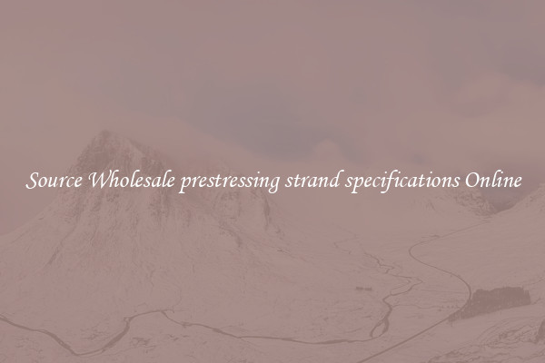 Source Wholesale prestressing strand specifications Online