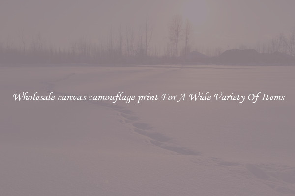 Wholesale canvas camouflage print For A Wide Variety Of Items