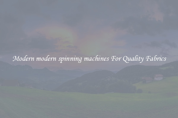 Modern modern spinning machines For Quality Fabrics