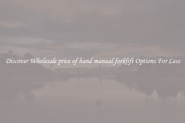 Discover Wholesale price of hand manual forklift Options For Less