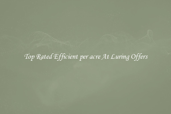 Top Rated Efficient per acre At Luring Offers