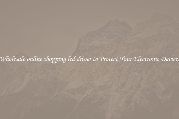 Wholesale online shopping led driver to Protect Your Electronic Devices