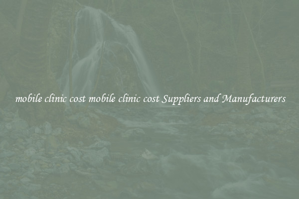 mobile clinic cost mobile clinic cost Suppliers and Manufacturers