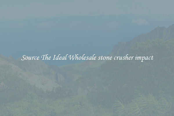 Source The Ideal Wholesale stone crusher impact