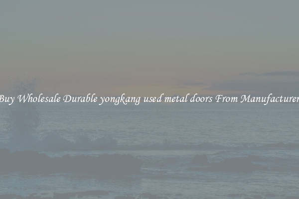 Buy Wholesale Durable yongkang used metal doors From Manufacturers