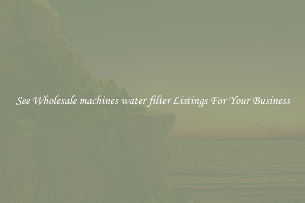 See Wholesale machines water filter Listings For Your Business