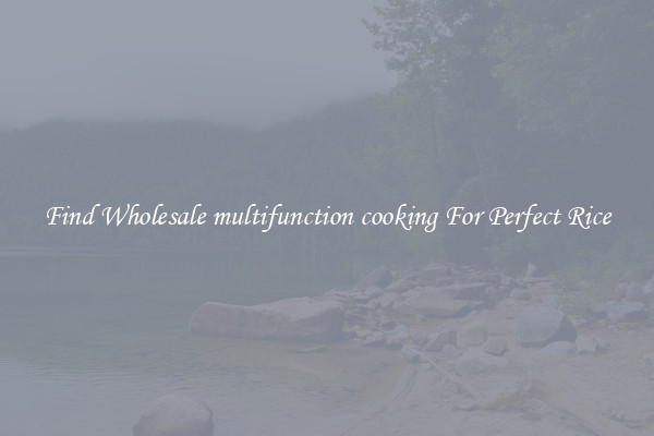 Find Wholesale multifunction cooking For Perfect Rice