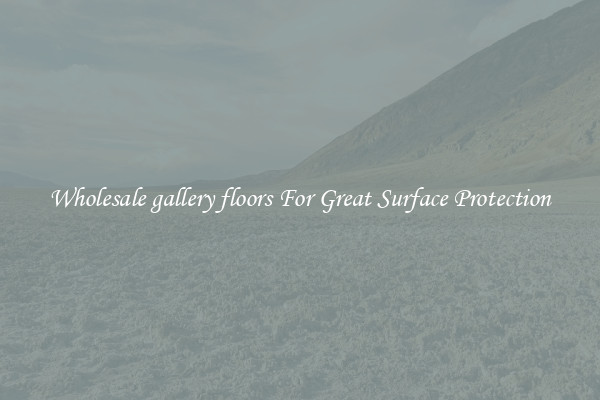Wholesale gallery floors For Great Surface Protection
