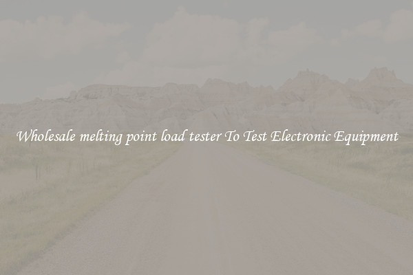 Wholesale melting point load tester To Test Electronic Equipment