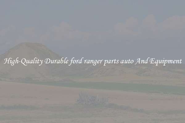 High-Quality Durable ford ranger parts auto And Equipment